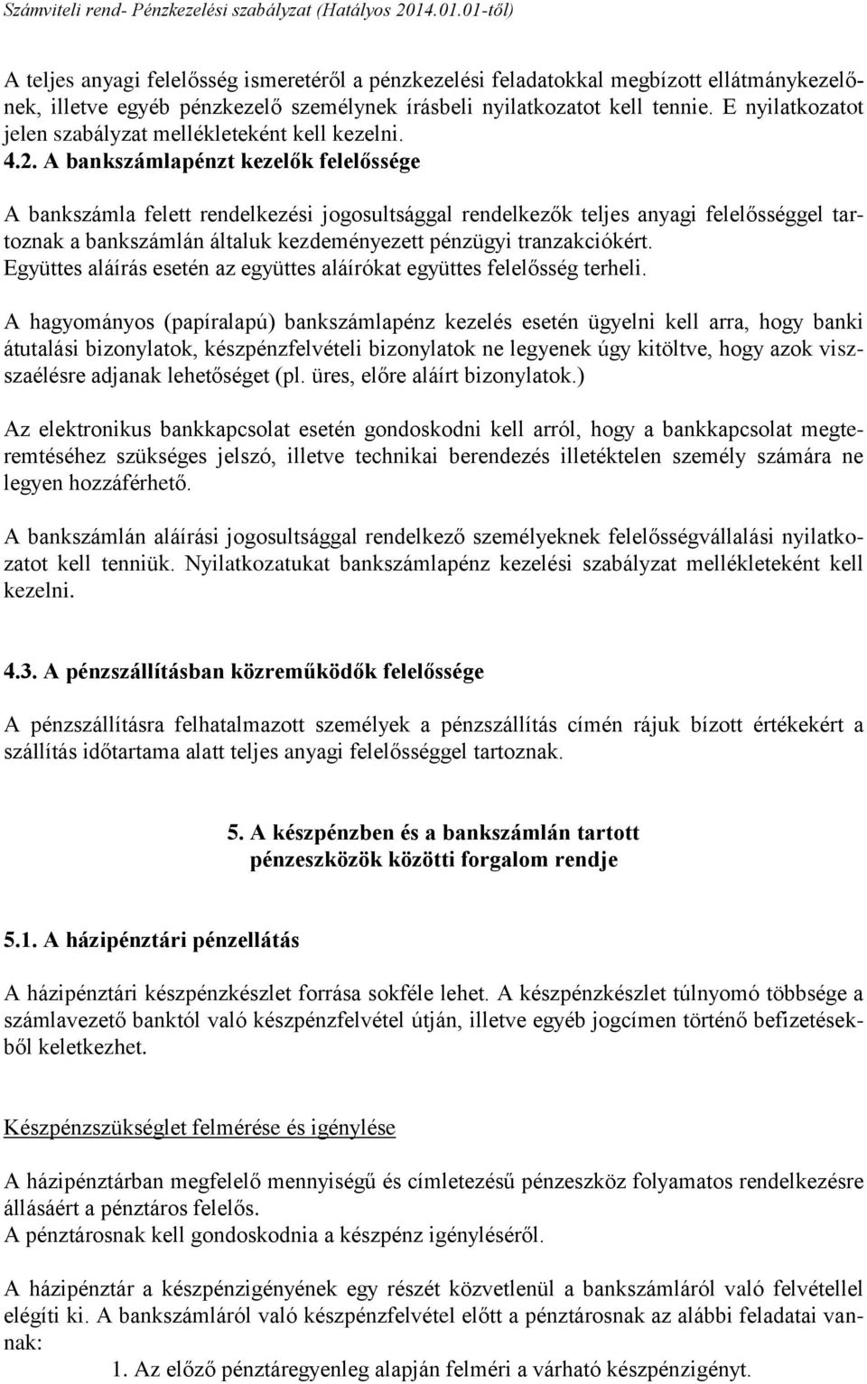 A bankszámlapénzt kezelők felelőssége A bankszámla felett rendelkezési jogosultsággal rendelkezők teljes anyagi felelősséggel tartoznak a bankszámlán általuk kezdeményezett pénzügyi tranzakciókért.