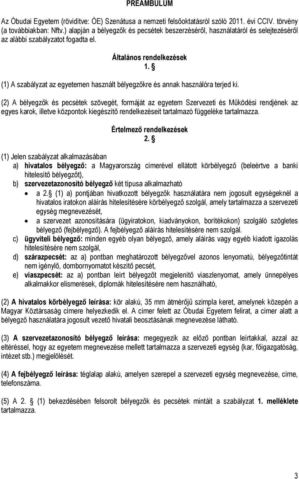 (1) A szabályzat az egyetemen használt bélyegzőkre és annak használóra terjed ki.