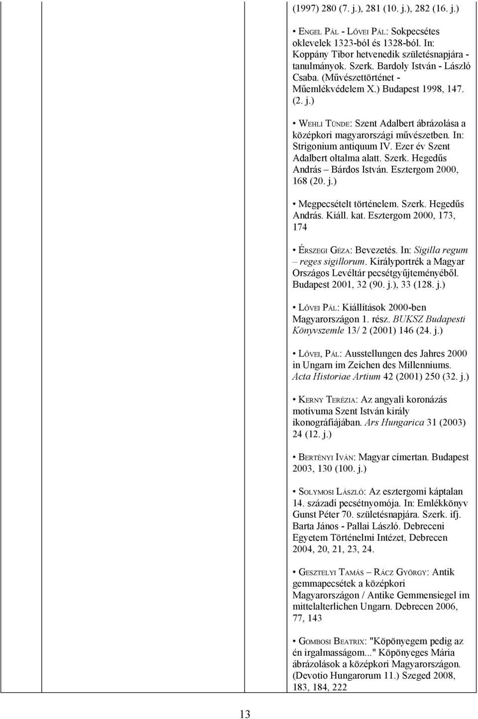 In: Strigonium antiquum IV. Ezer év Szent Adalbert oltalma alatt. Szerk. Hegedűs András Bárdos István. Esztergom 2000, 168 (20. j.) Megpecsételt történelem. Szerk. Hegedűs András. Kiáll. kat.