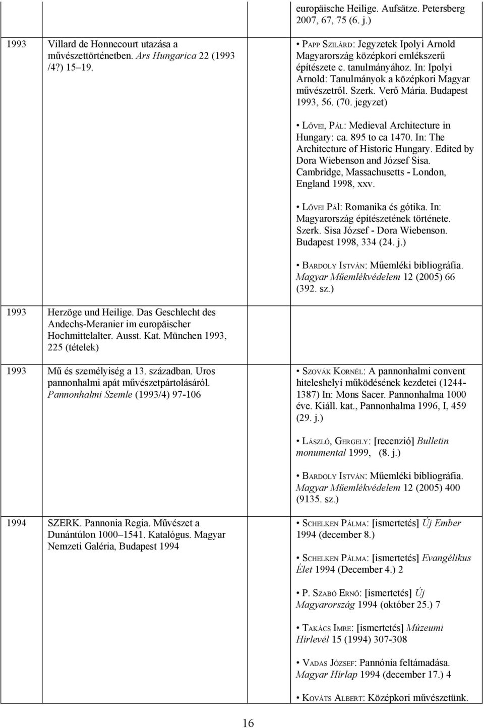Budapest 1993, 56. (70. jegyzet) LŐVEI, PÁL: Medieval Architecture in Hungary: ca. 895 to ca 1470. In: The Architecture of Historic Hungary. Edited by Dora Wiebenson and József Sisa.