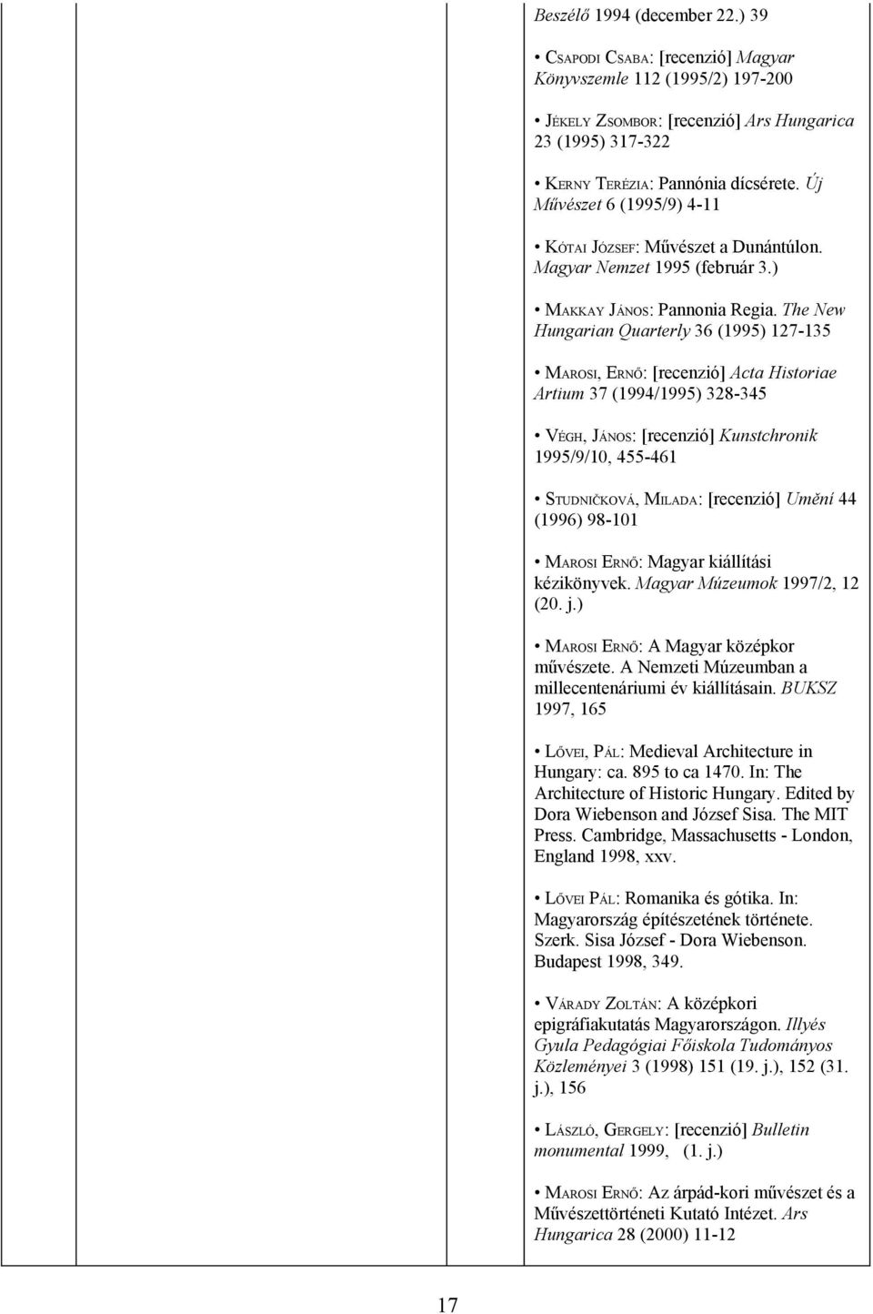 The New Hungarian Quarterly 36 (1995) 127-135 MAROSI, ERNŐ: [recenzió] Acta Historiae Artium 37 (1994/1995) 328-345 VÉGH, JÁNOS: [recenzió] Kunstchronik 1995/9/10, 455-461 STUDNIČKOVÁ, MILADA: