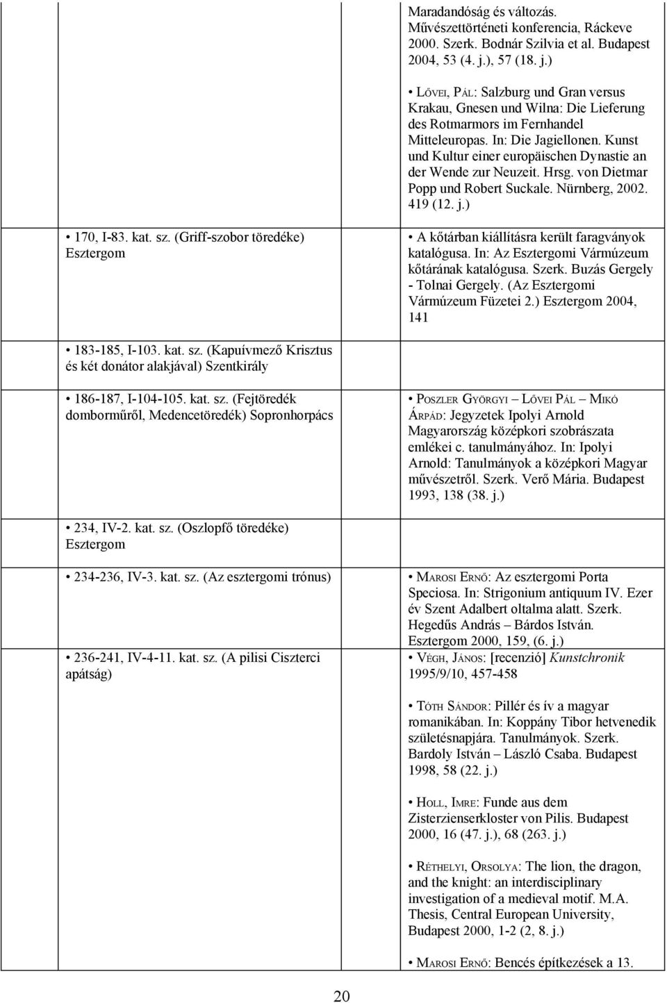 Kunst und Kultur einer europäischen Dynastie an der Wende zur Neuzeit. Hrsg. von Dietmar Popp und Robert Suckale. Nürnberg, 2002. 419 (12. j.) 170, I-83. kat. sz.