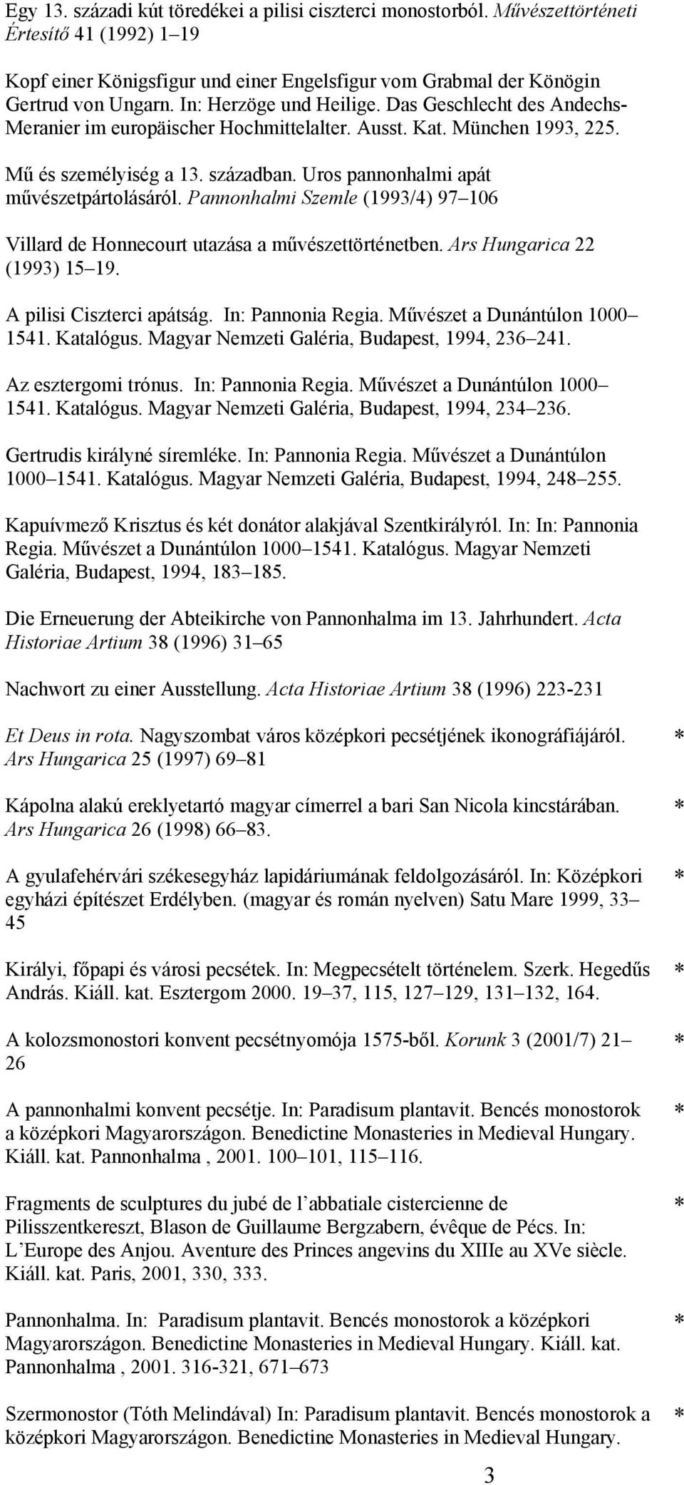 Uros pannonhalmi apát művészetpártolásáról. Pannonhalmi Szemle (1993/4) 97 106 Villard de Honnecourt utazása a művészettörténetben. Ars Hungarica 22 (1993) 15 19. A pilisi Ciszterci apátság.