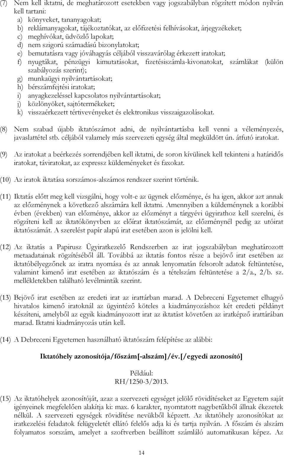 fizetésiszámla-kivonatokat, számlákat (külön szabályozás szerint); g) munkaügyi nyilvántartásokat; h) bérszámfejtési iratokat; i) anyagkezeléssel kapcsolatos nyilvántartásokat; j) közlönyöket,