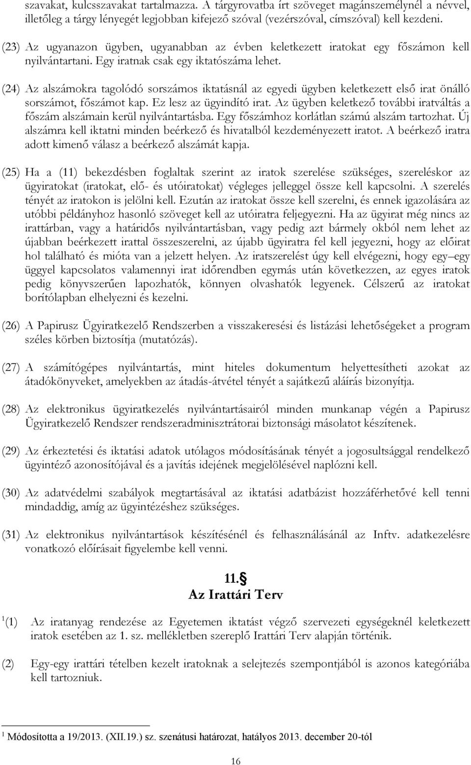 (24) Az alszámokra tagolódó sorszámos iktatásnál az egyedi ügyben keletkezett első irat önálló sorszámot, főszámot kap. Ez lesz az ügyindító irat.