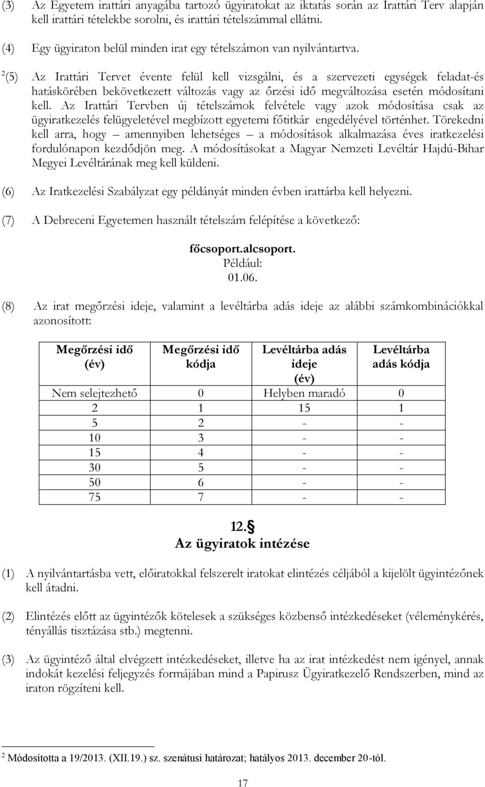 2 (5) Az Irattári Tervet évente felül kell vizsgálni, és a szervezeti egységek feladat-és hatáskörében bekövetkezett változás vagy az őrzési idő megváltozása esetén módosítani kell.