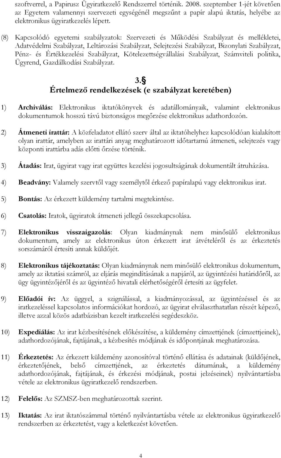 (8) Kapcsolódó egyetemi szabályzatok: Szervezeti és Működési Szabályzat és mellékletei, Adatvédelmi Szabályzat, Leltározási Szabályzat, Selejtezési Szabályzat, Bizonylati Szabályzat, Pénz- és