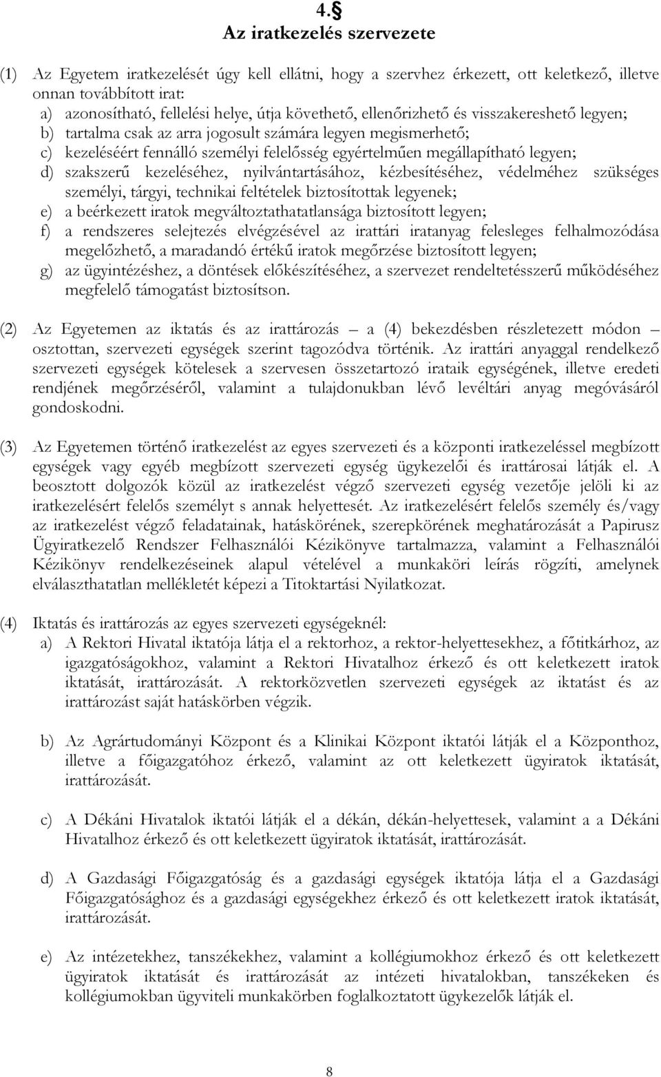 kezeléséhez, nyilvántartásához, kézbesítéséhez, védelméhez szükséges személyi, tárgyi, technikai feltételek biztosítottak legyenek; e) a beérkezett iratok megváltoztathatatlansága biztosított legyen;