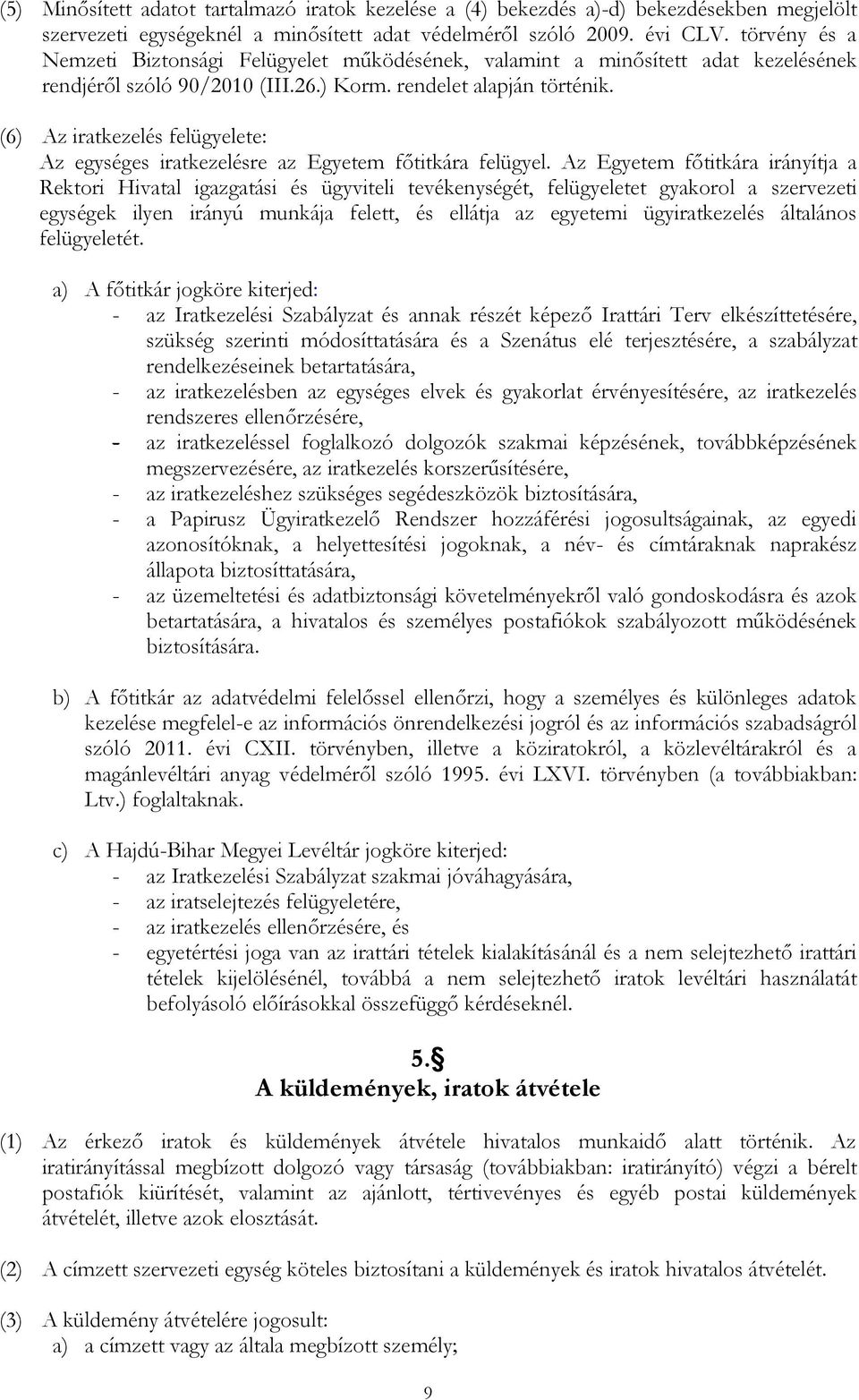 (6) Az iratkezelés felügyelete: Az egységes iratkezelésre az Egyetem főtitkára felügyel.