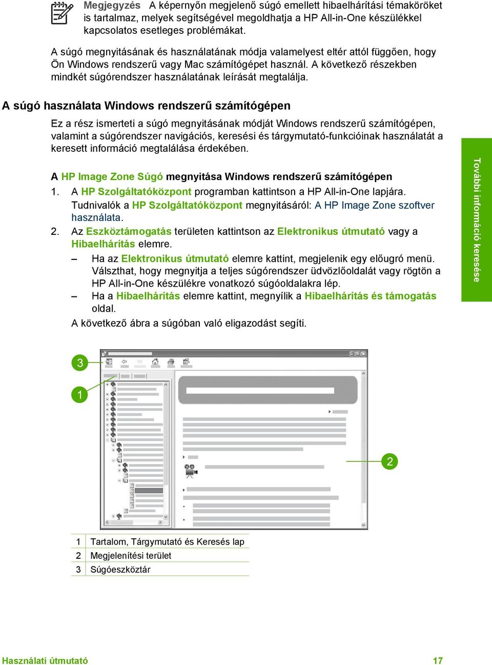 A következő részekben mindkét súgórendszer használatának leírását megtalálja.