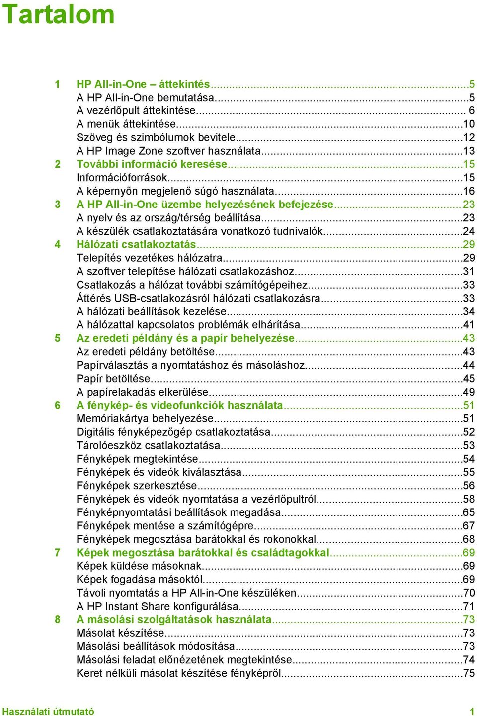 ..23 A készülék csatlakoztatására vonatkozó tudnivalók...24 4 Hálózati csatlakoztatás...29 Telepítés vezetékes hálózatra...29 A szoftver telepítése hálózati csatlakozáshoz.