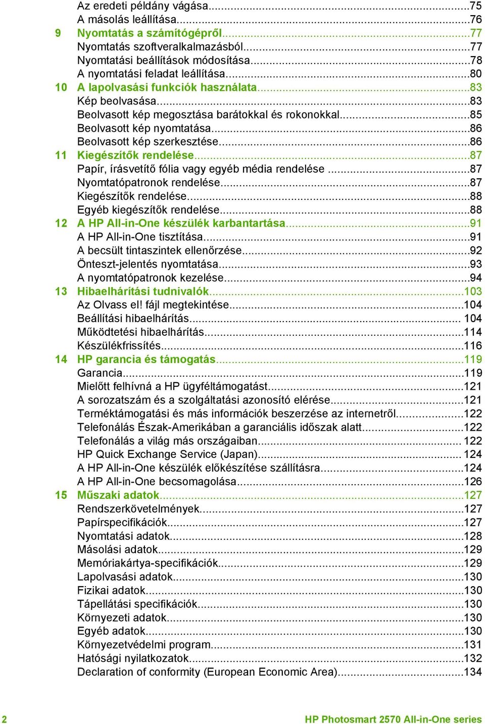 ..86 11 Kiegészítők rendelése...87 Papír, írásvetítő fólia vagy egyéb média rendelése...87 Nyomtatópatronok rendelése...87 Kiegészítők rendelése...88 Egyéb kiegészítők rendelése.