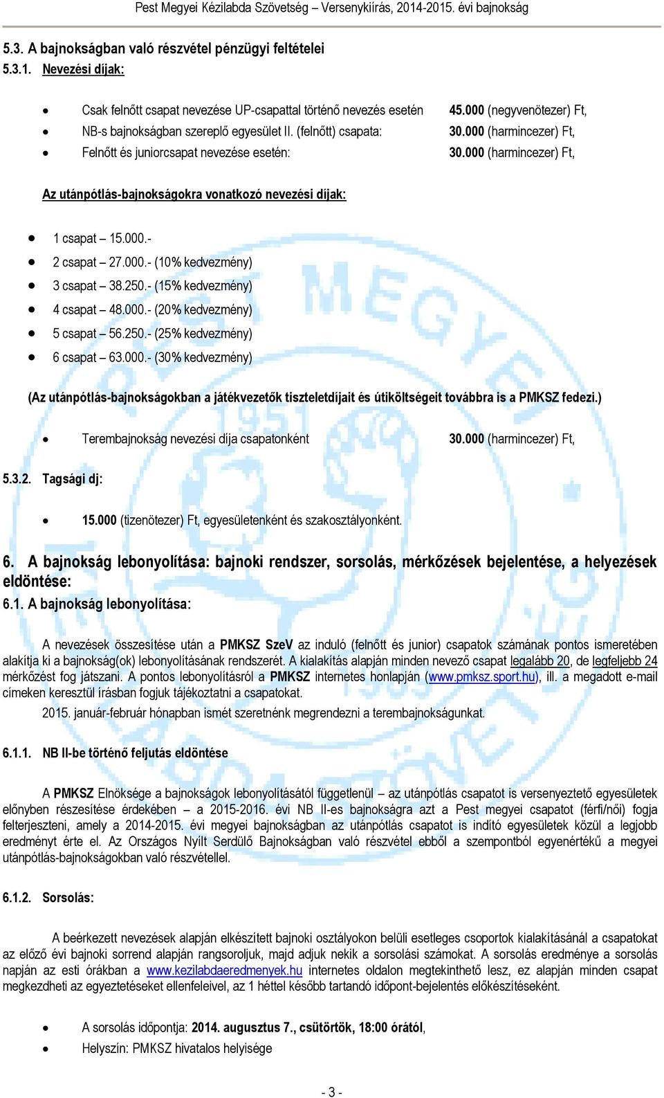 000 (harmincezer) Ft, Az utánpótlás-bajnokságokra vonatkozó nevezési díjak: 1 csapat 15.000.- 2 csapat 27.000.- (10% kedvezmény) 3 csapat 38.250.- (15% kedvezmény) 4 csapat 48.000.- (20% kedvezmény) 5 csapat 56.