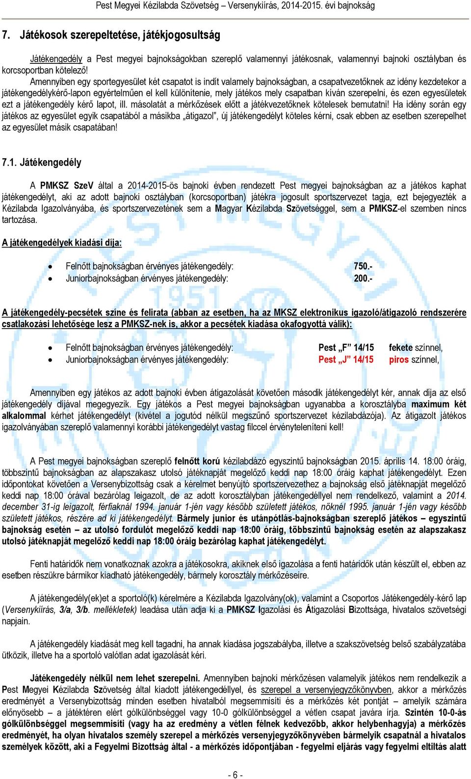 csapatban kíván szerepelni, és ezen egyesületek ezt a játékengedély kérő lapot, ill. másolatát a mérkőzések előtt a játékvezetőknek kötelesek bemutatni!