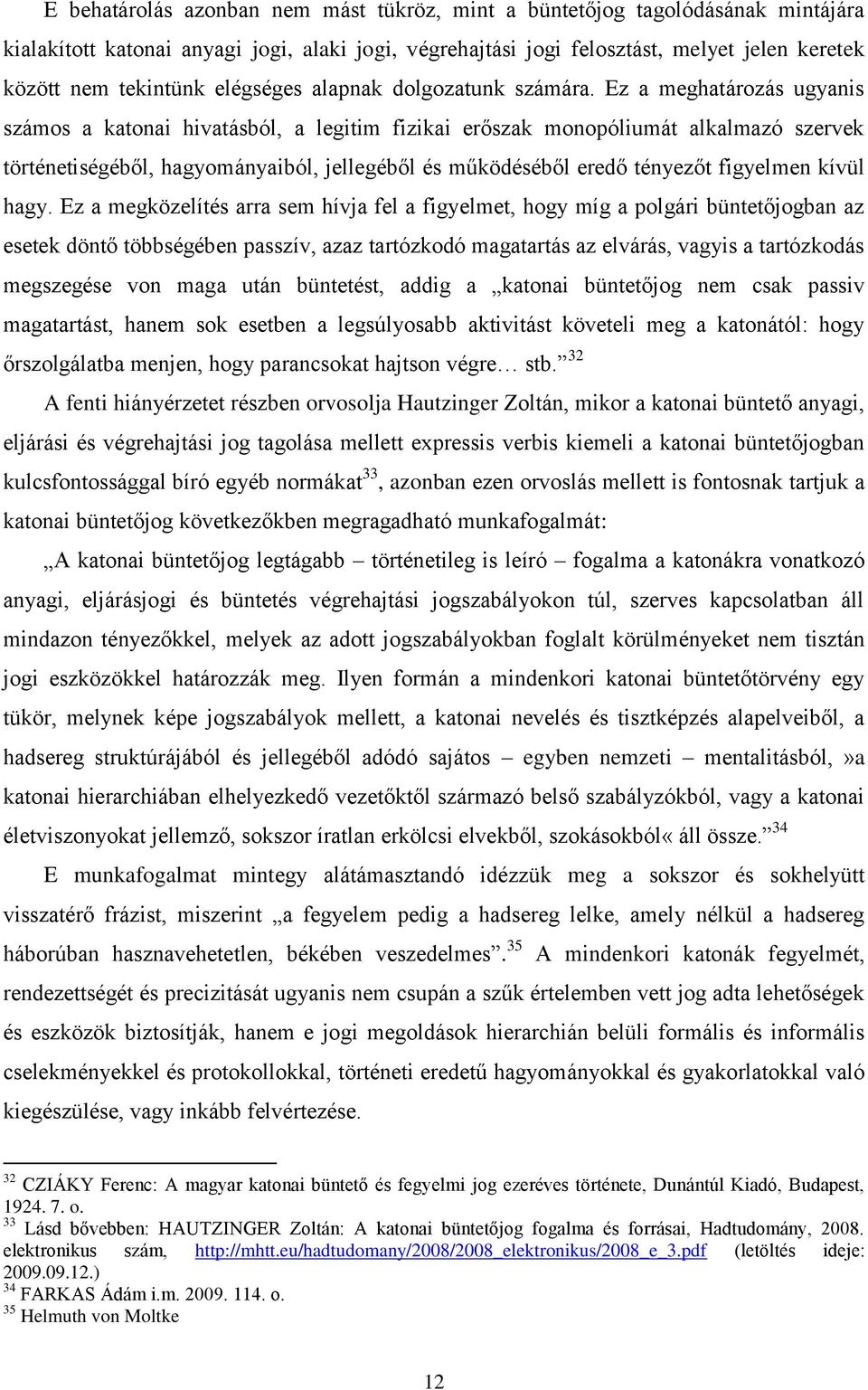 Ez a meghatározás ugyanis számos a katonai hivatásból, a legitim fizikai erőszak monopóliumát alkalmazó szervek történetiségéből, hagyományaiból, jellegéből és működéséből eredő tényezőt figyelmen