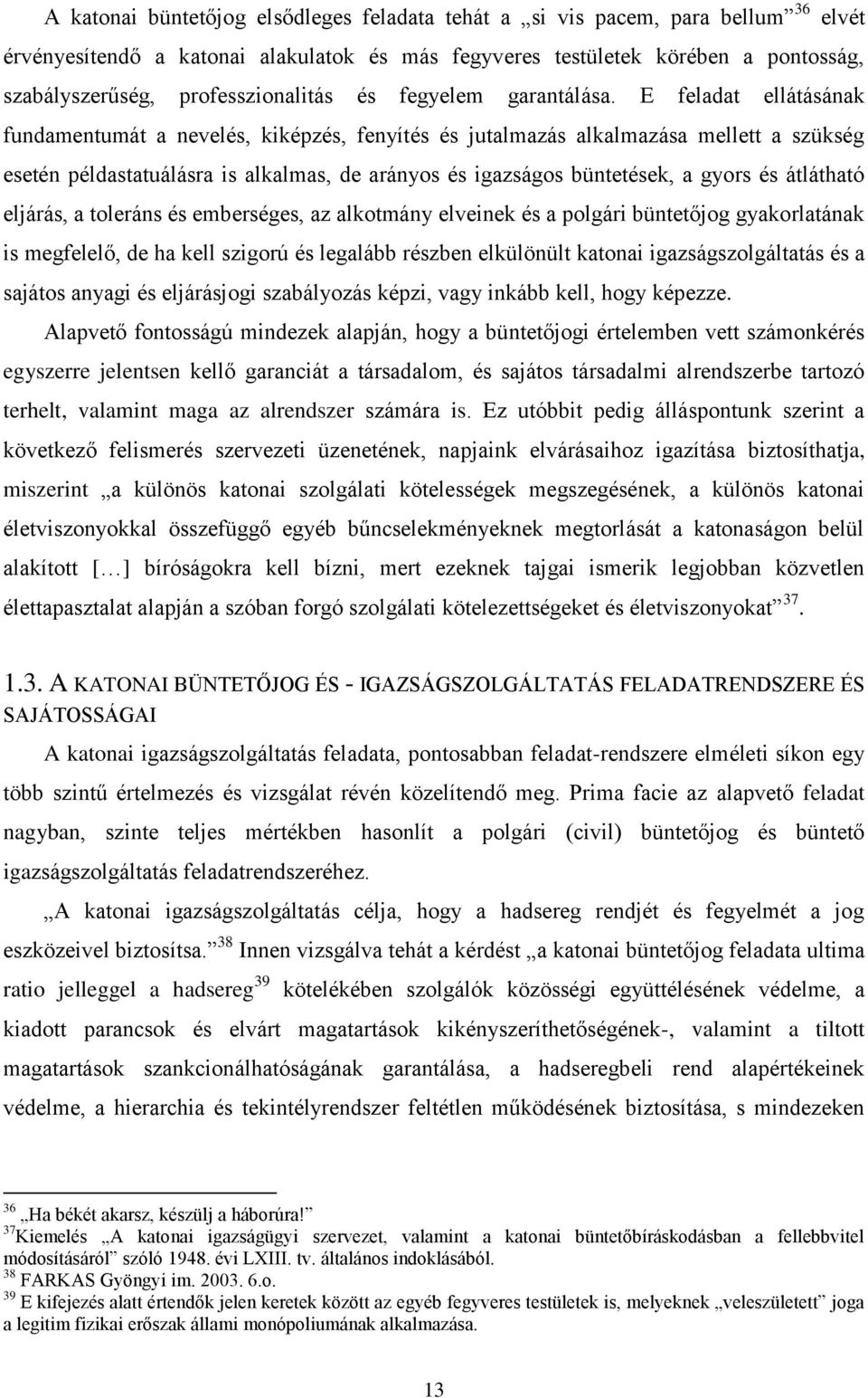 E feladat ellátásának fundamentumát a nevelés, kiképzés, fenyítés és jutalmazás alkalmazása mellett a szükség esetén példastatuálásra is alkalmas, de arányos és igazságos büntetések, a gyors és