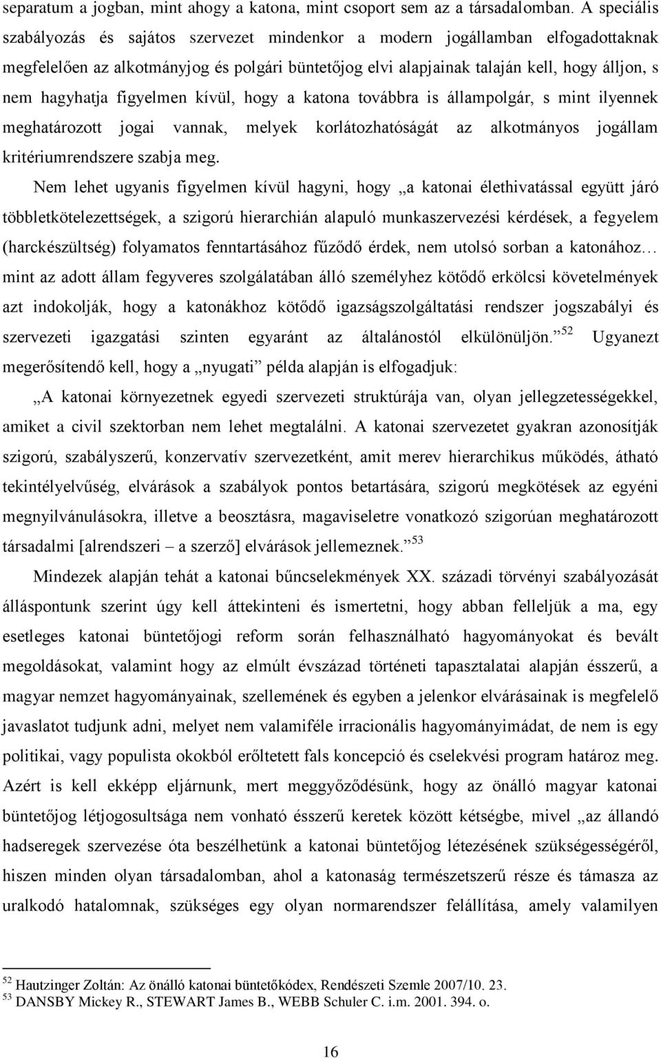 hagyhatja figyelmen kívül, hogy a katona továbbra is állampolgár, s mint ilyennek meghatározott jogai vannak, melyek korlátozhatóságát az alkotmányos jogállam kritériumrendszere szabja meg.