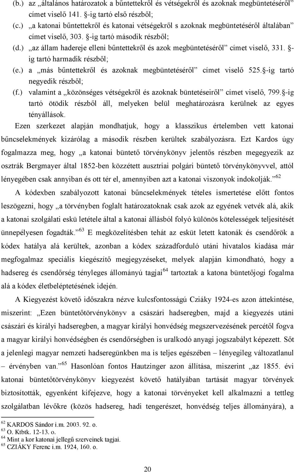 ) az állam hadereje elleni bűntettekről és azok megbüntetéséről címet viselő, 331. - ig tartó harmadik részből; (e.) a más bűntettekről és azoknak megbüntetéséről címet viselő 525.