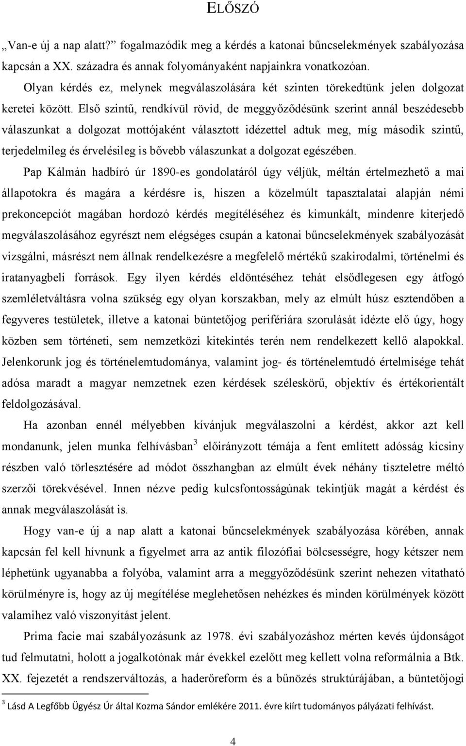 Első szintű, rendkívül rövid, de meggyőződésünk szerint annál beszédesebb válaszunkat a dolgozat mottójaként választott idézettel adtuk meg, míg második szintű, terjedelmileg és érvelésileg is bővebb