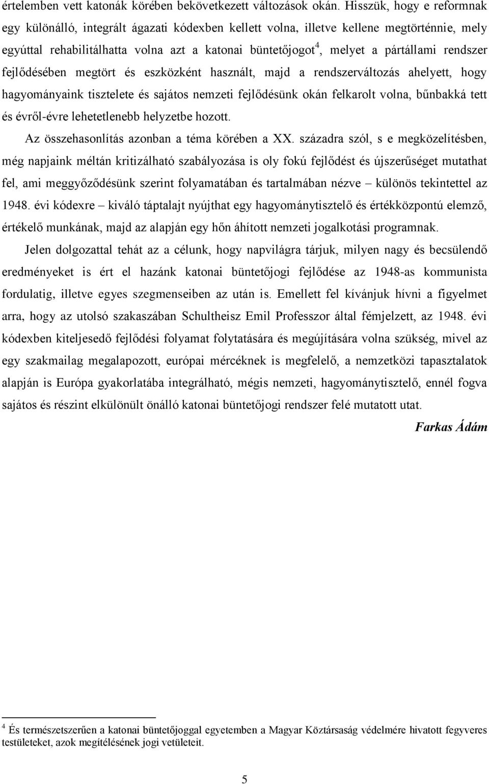 rendszer fejlődésében megtört és eszközként használt, majd a rendszerváltozás ahelyett, hogy hagyományaink tisztelete és sajátos nemzeti fejlődésünk okán felkarolt volna, bűnbakká tett és évről-évre