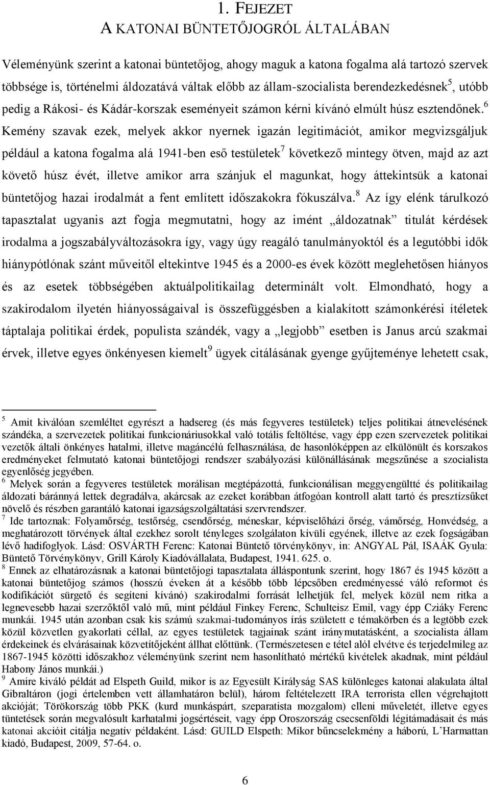 6 Kemény szavak ezek, melyek akkor nyernek igazán legitimációt, amikor megvizsgáljuk például a katona fogalma alá 1941-ben eső testületek 7 következő mintegy ötven, majd az azt követő húsz évét,