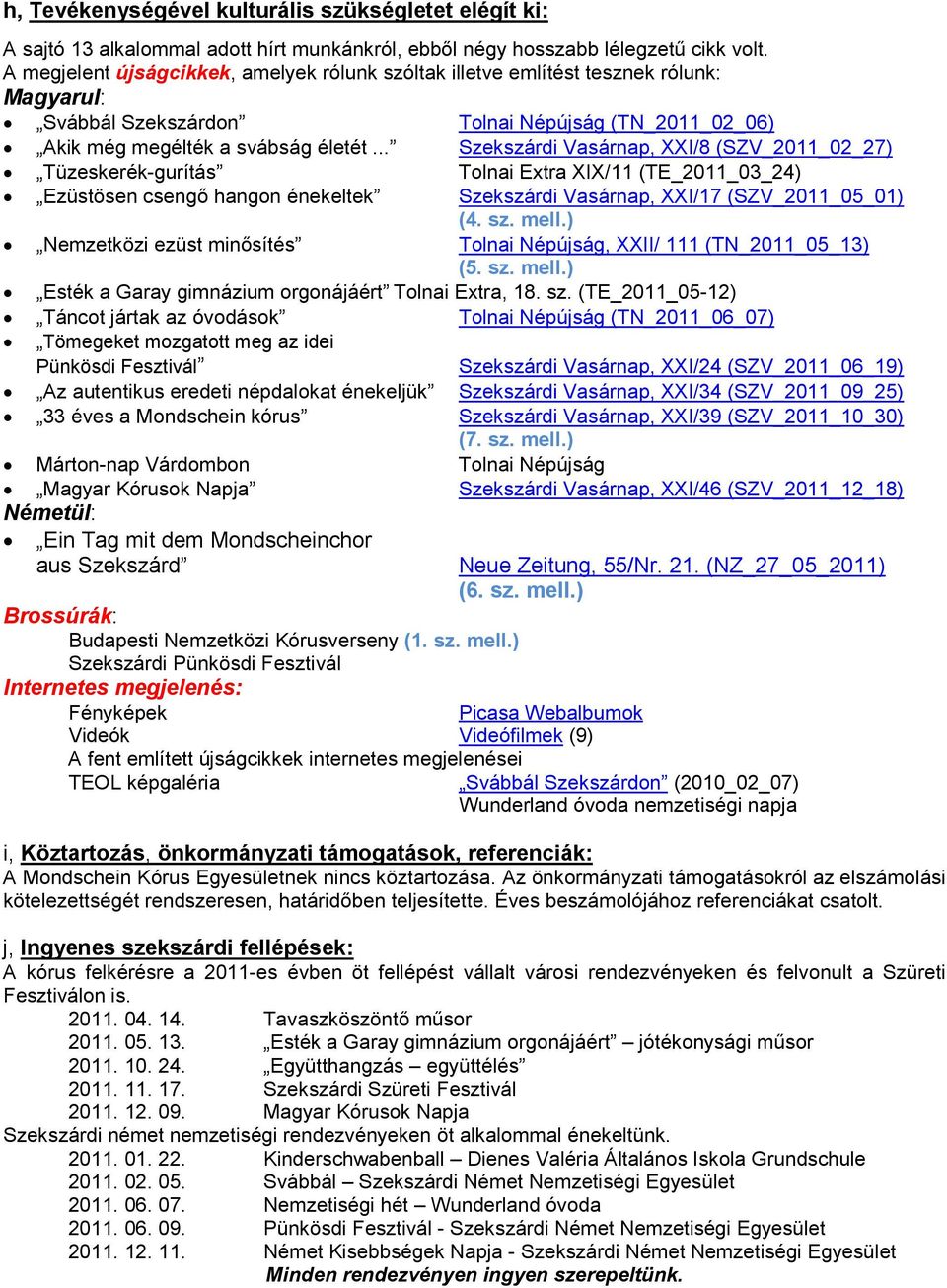 .. Szekszárdi Vasárnap, XXI/8 (SZV_2011_02_27) Tüzeskerék-gurítás Tolnai Extra XIX/11 (TE_2011_03_24) Ezüstösen csengő hangon énekeltek Szekszárdi Vasárnap, XXI/17 (SZV_2011_05_01) (4. sz. mell.