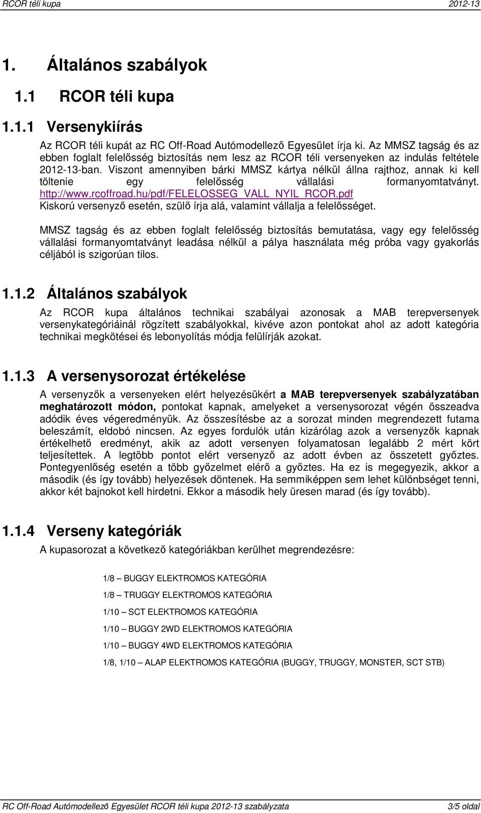 Viszont amennyiben bárki MMSZ kártya nélkül állna rajthoz, annak ki kell töltenie egy felelősség vállalási formanyomtatványt. http://www.rcoffroad.hu/pdf/felelosseg_vall_nyil_rcor.