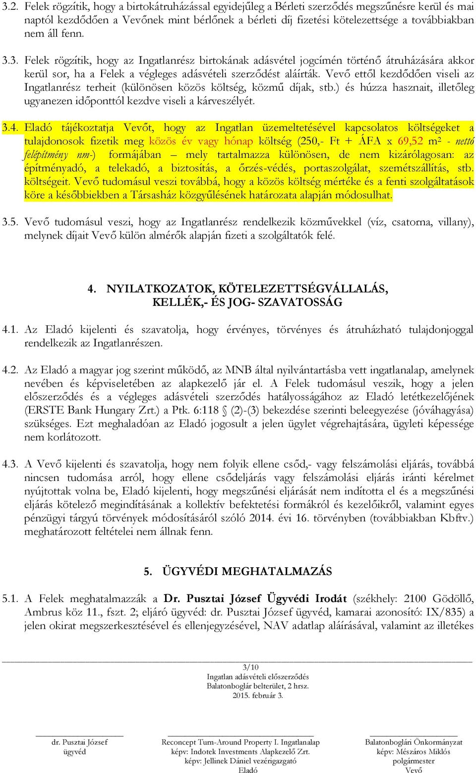 ettől kezdődően viseli az Ingatlanrész terheit (különösen közös költség, közmű díjak, stb.) és húzza hasznait, illetőleg ugyanezen időponttól kezdve viseli a kárveszélyét. 3.4.