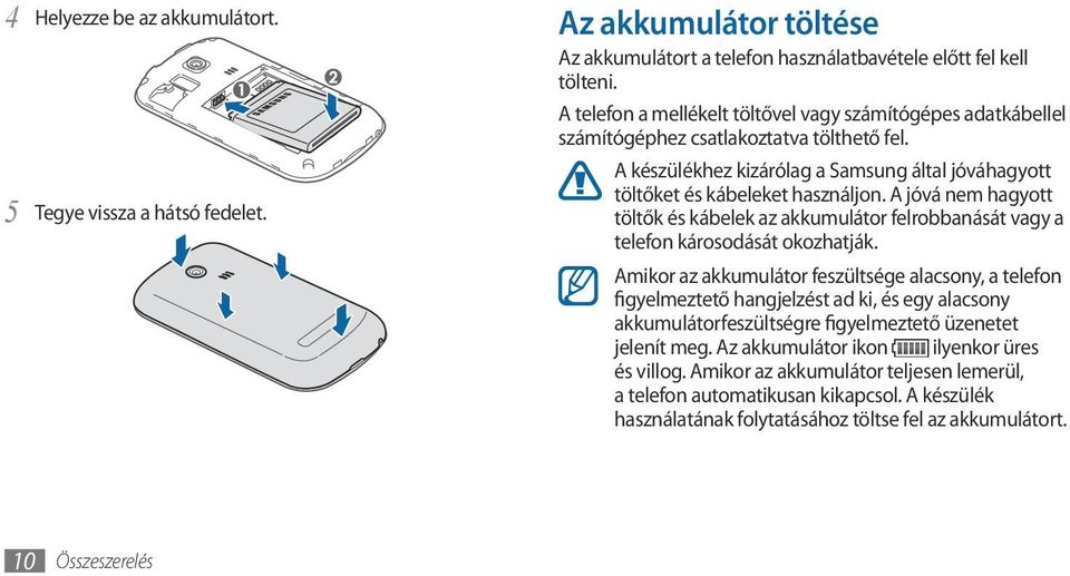 A jóvá nem hagyott töltők és kábelek az akkumulátor felrobbanását vagy a telefon károsodását okozhatják.