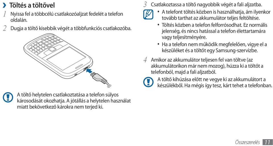 3 Csatlakoztassa a töltő nagyobbik végét a fali aljzatba. A telefont töltés közben is használhatja, ám ilyenkor tovább tarthat az akkumulátor teljes feltöltése. Töltés közben a telefon felforrósodhat.