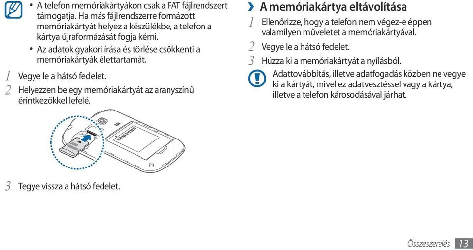 A memóriakártya eltávolítása 1 Ellenőrizze, hogy a telefon nem végez-e éppen valamilyen műveletet a memóriakártyával. 2 Vegye le a hátsó fedelet.