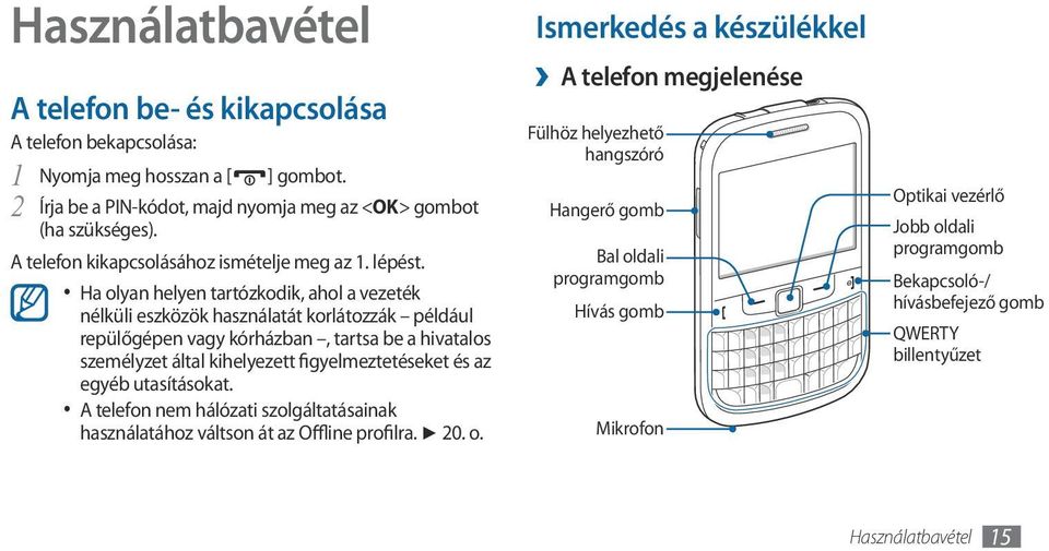 Ha olyan helyen tartózkodik, ahol a vezeték nélküli eszközök használatát korlátozzák például repülőgépen vagy kórházban, tartsa be a hivatalos személyzet által kihelyezett figyelmeztetéseket és