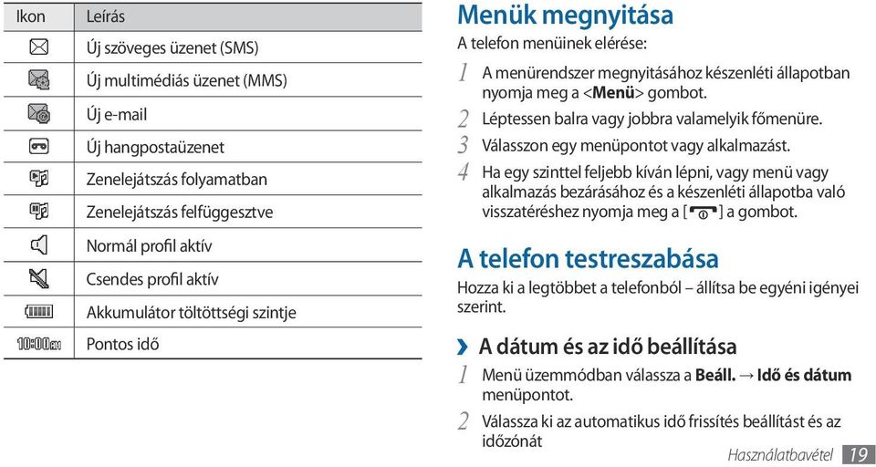 2 Léptessen balra vagy jobbra valamelyik főmenüre. 3 Válasszon egy menüpontot vagy alkalmazást.