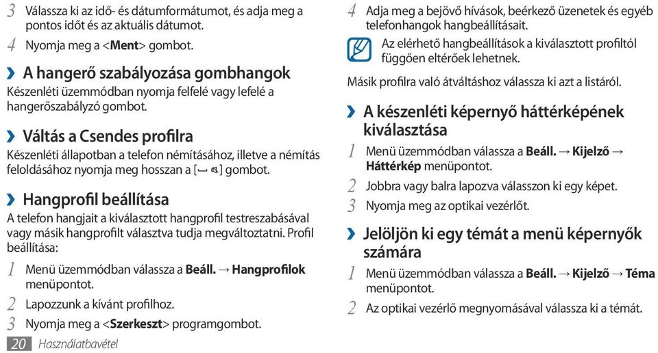 Váltás a Csendes profilra Készenléti állapotban a telefon némításához, illetve a némítás feloldásához nyomja meg hosszan a [ ] gombot.