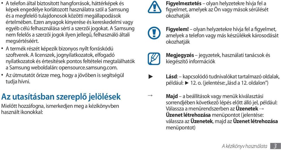 A termék részét képezik bizonyos nyílt forráskódú szoftverek. A licenszek, jognyilatkozatok, elfogadó nyilatkozatok és értesítések pontos feltételei megtalálhatók a Samsung weboldalán: opensource.