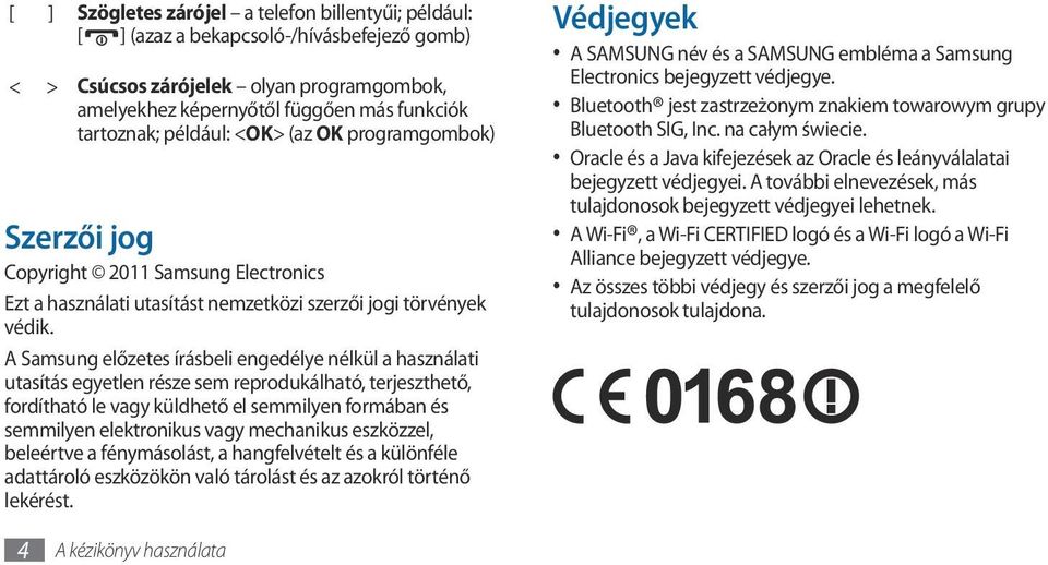 A Samsung előzetes írásbeli engedélye nélkül a használati utasítás egyetlen része sem reprodukálható, terjeszthető, fordítható le vagy küldhető el semmilyen formában és semmilyen elektronikus vagy