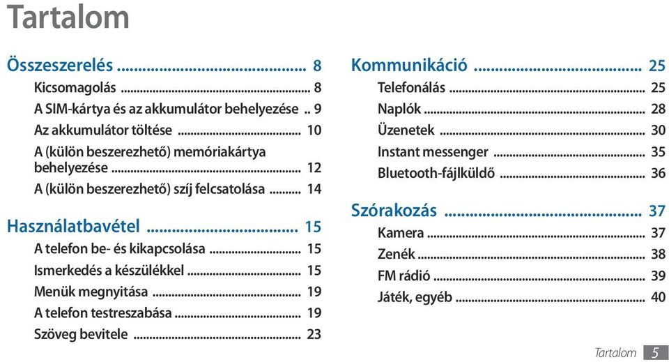 .. 15 A telefon be- és kikapcsolása... 15 Ismerkedés a készülékkel... 15 Menük megnyitása... 19 A telefon testreszabása... 19 Szöveg bevitele.