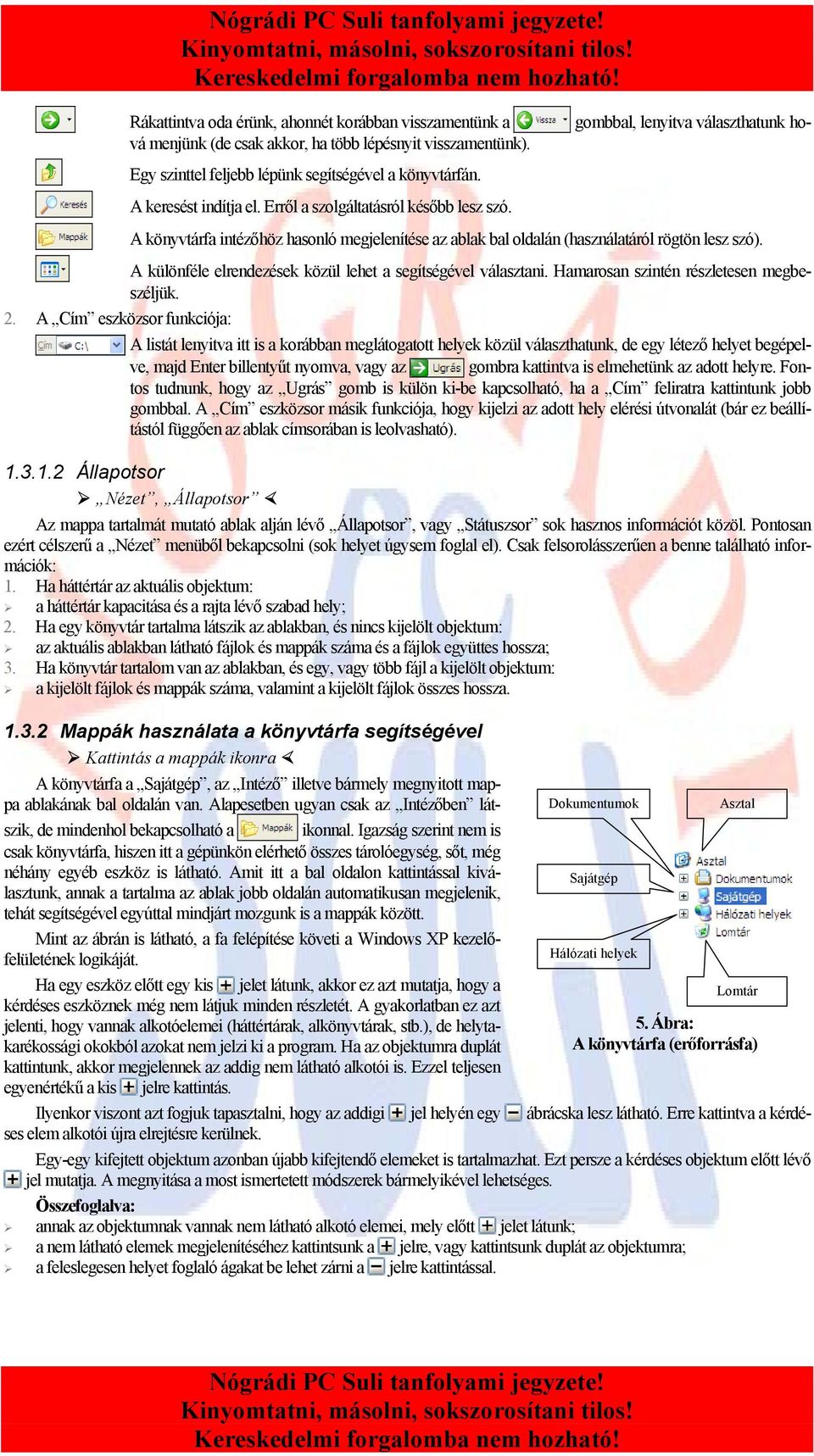 A könyvtárfa intézőhöz hasonló megjelenítése az ablak bal oldalán (használatáról rögtön lesz szó). A különféle elrendezések közül lehet a segítségével választani.