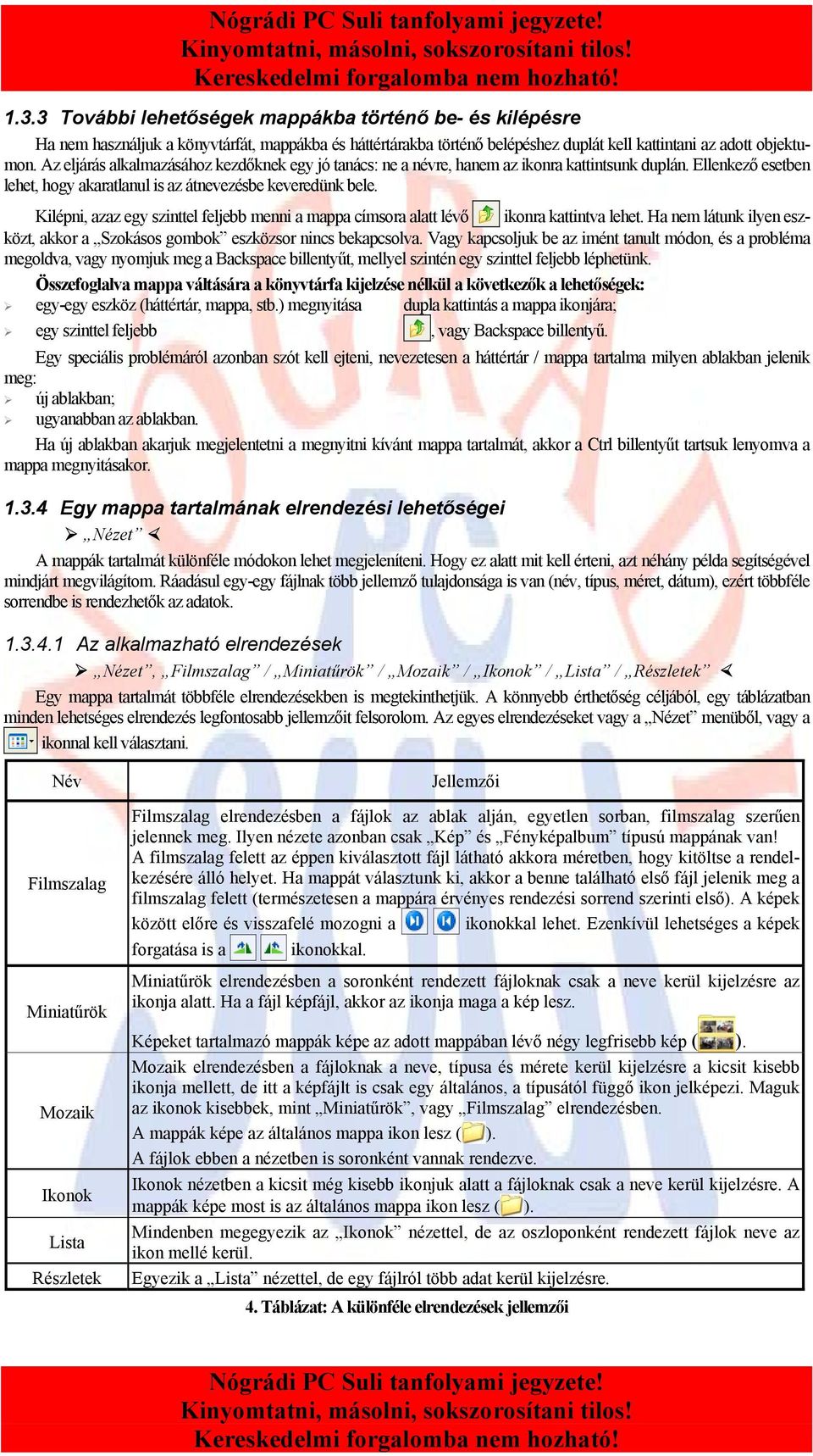 Kilépni, azaz egy szinttel feljebb menni a mappa címsora alatt lévő ikonra kattintva lehet. Ha nem látunk ilyen eszközt, akkor a Szokásos gombok eszközsor nincs bekapcsolva.