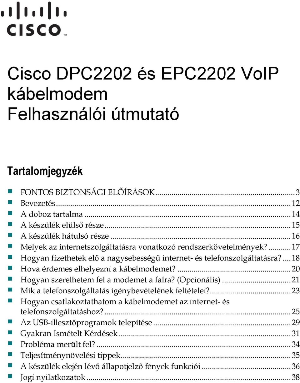 ... 18 Hova érdemes elhelyezni a kábelmodemet?... 20 Hogyan szerelhetem fel a modemet a falra? (Opcionális)... 21 Mik a telefonszolgáltatás igénybevételének feltételei?