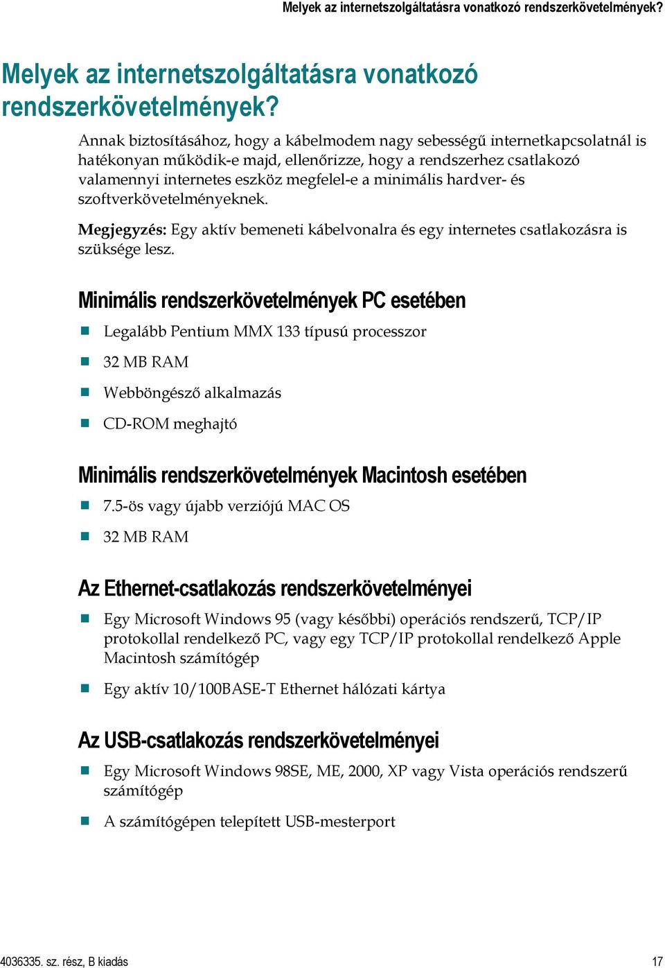 minimális hardver- és szoftverkövetelményeknek. Megjegyzés: Egy aktív bemeneti kábelvonalra és egy internetes csatlakozásra is szüksége lesz.