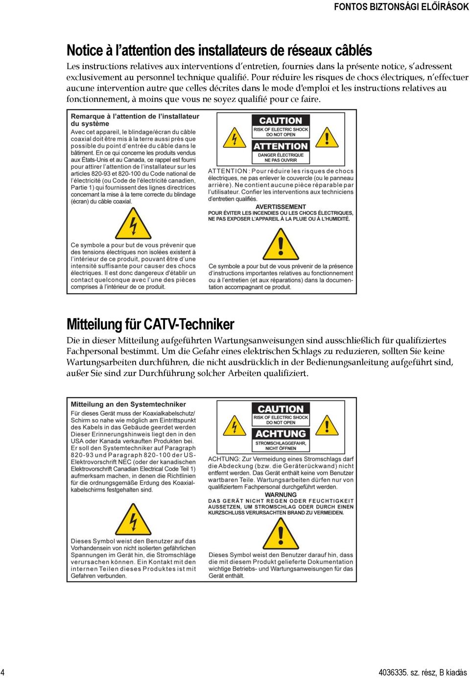 Pour réduire les risques de chocs électriques, n effectuer aucune intervention autre que celles décrites dans le mode d'emploi et les instructions relatives au fonctionnement, à moins que vous ne