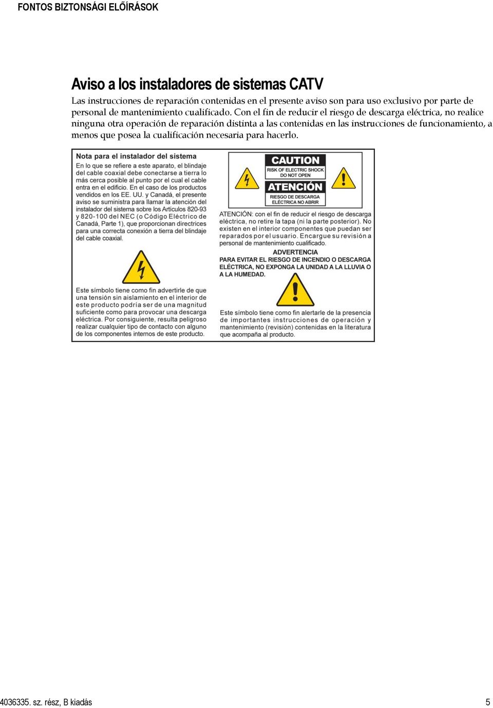 Con el fin de reducir el riesgo de descarga eléctrica, no realice ninguna otra operación de reparación distinta a