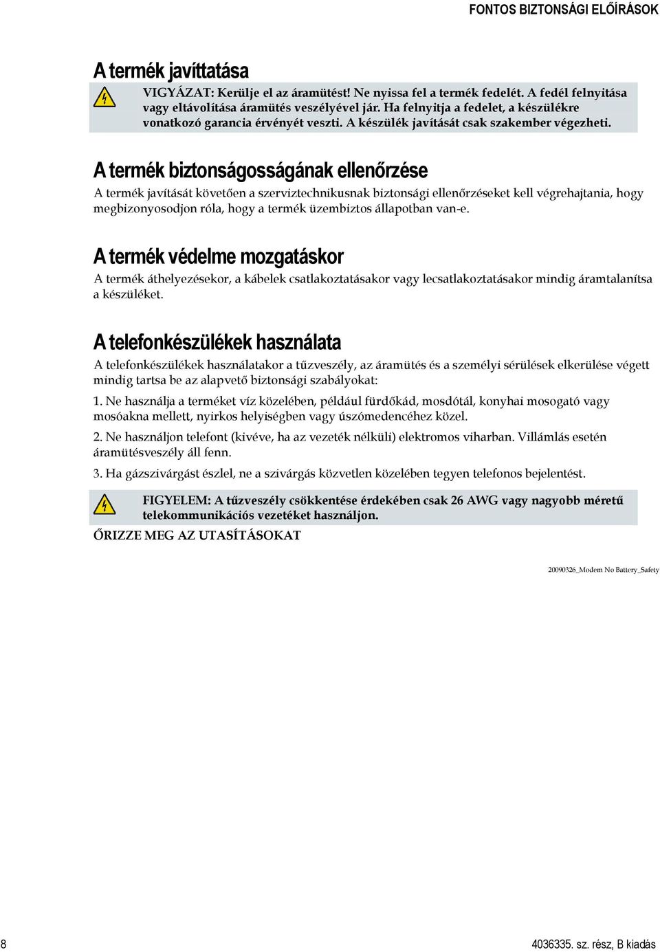 A termék biztonságosságának ellenőrzése A termék javítását követően a szerviztechnikusnak biztonsági ellenőrzéseket kell végrehajtania, hogy megbizonyosodjon róla, hogy a termék üzembiztos állapotban