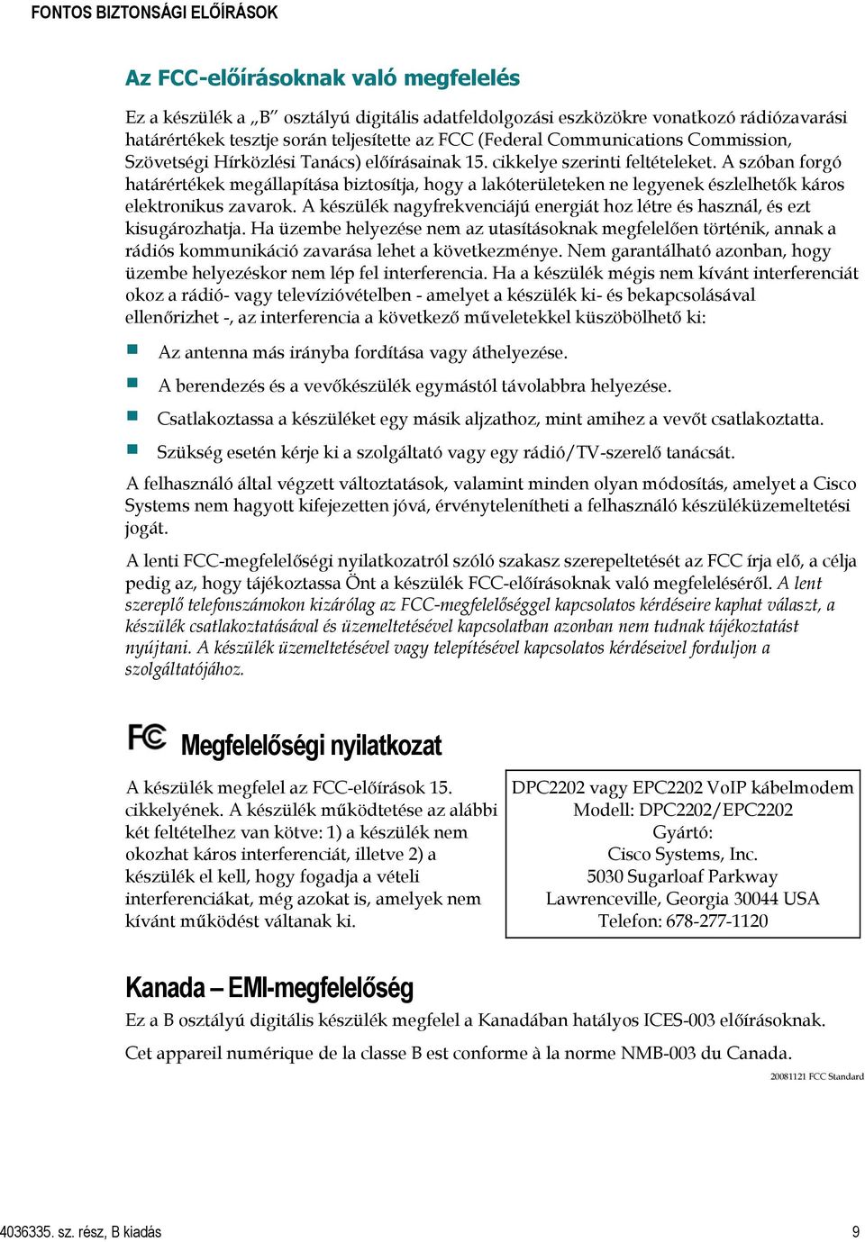 A szóban forgó határértékek megállapítása biztosítja, hogy a lakóterületeken ne legyenek észlelhetők káros elektronikus zavarok.