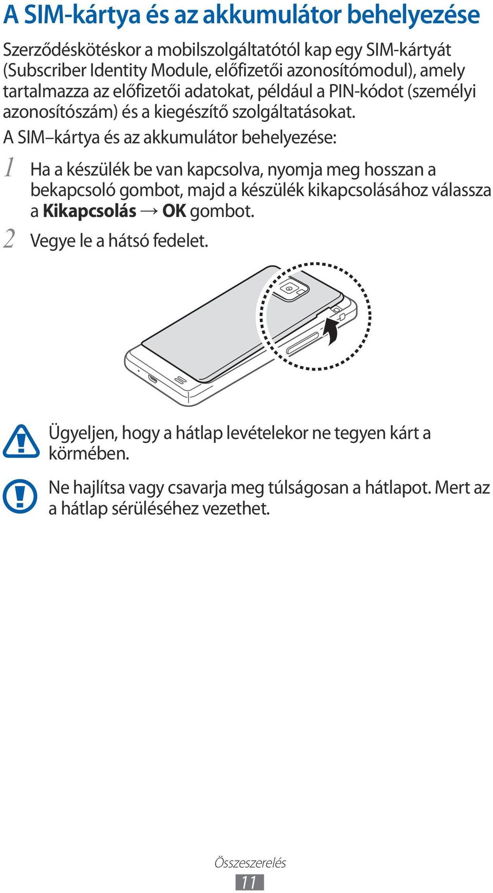 A SIM kártya és az akkumulátor behelyezése: 1 Ha a készülék be van kapcsolva, nyomja meg hosszan a bekapcsoló gombot, majd a készülék kikapcsolásához válassza a