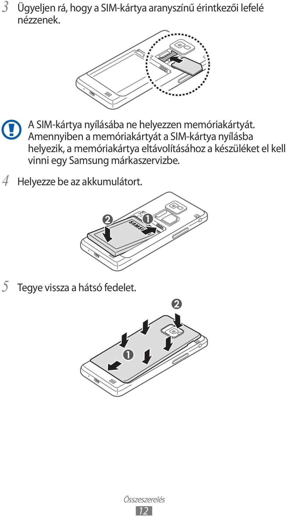 Amennyiben a memóriakártyát a SIM-kártya nyílásba helyezik, a memóriakártya