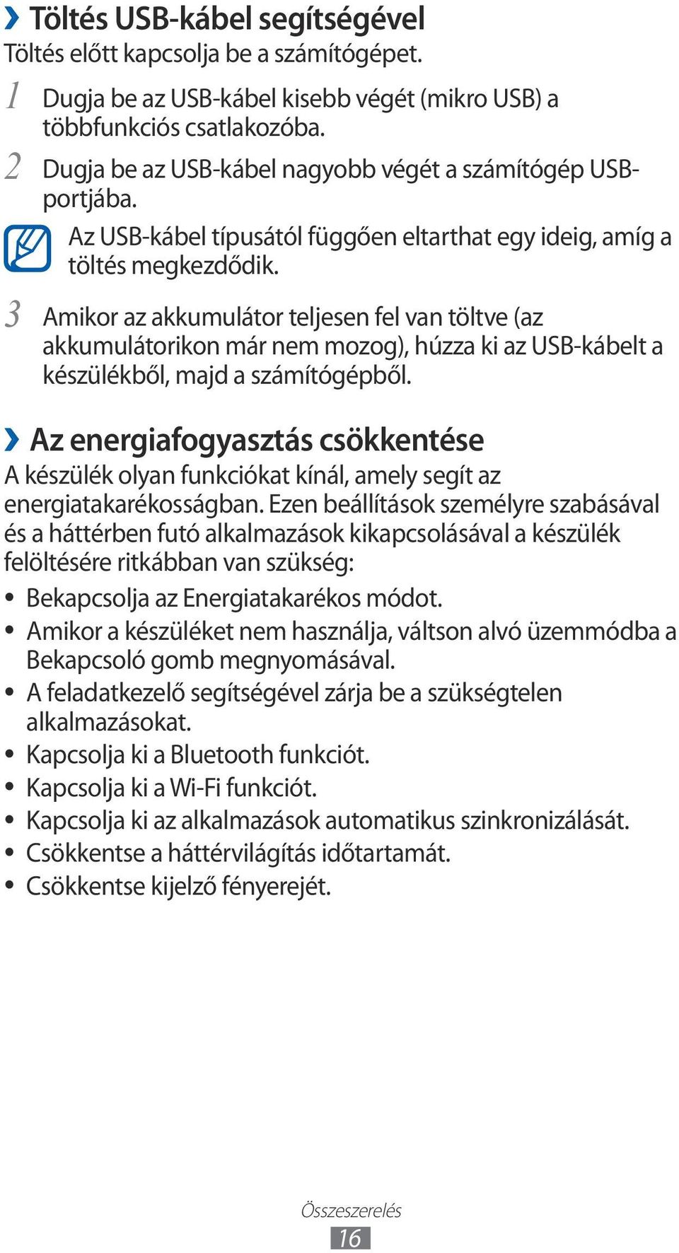 Amikor az akkumulátor teljesen fel van töltve (az akkumulátorikon már nem mozog), húzza ki az USB-kábelt a készülékből, majd a számítógépből.