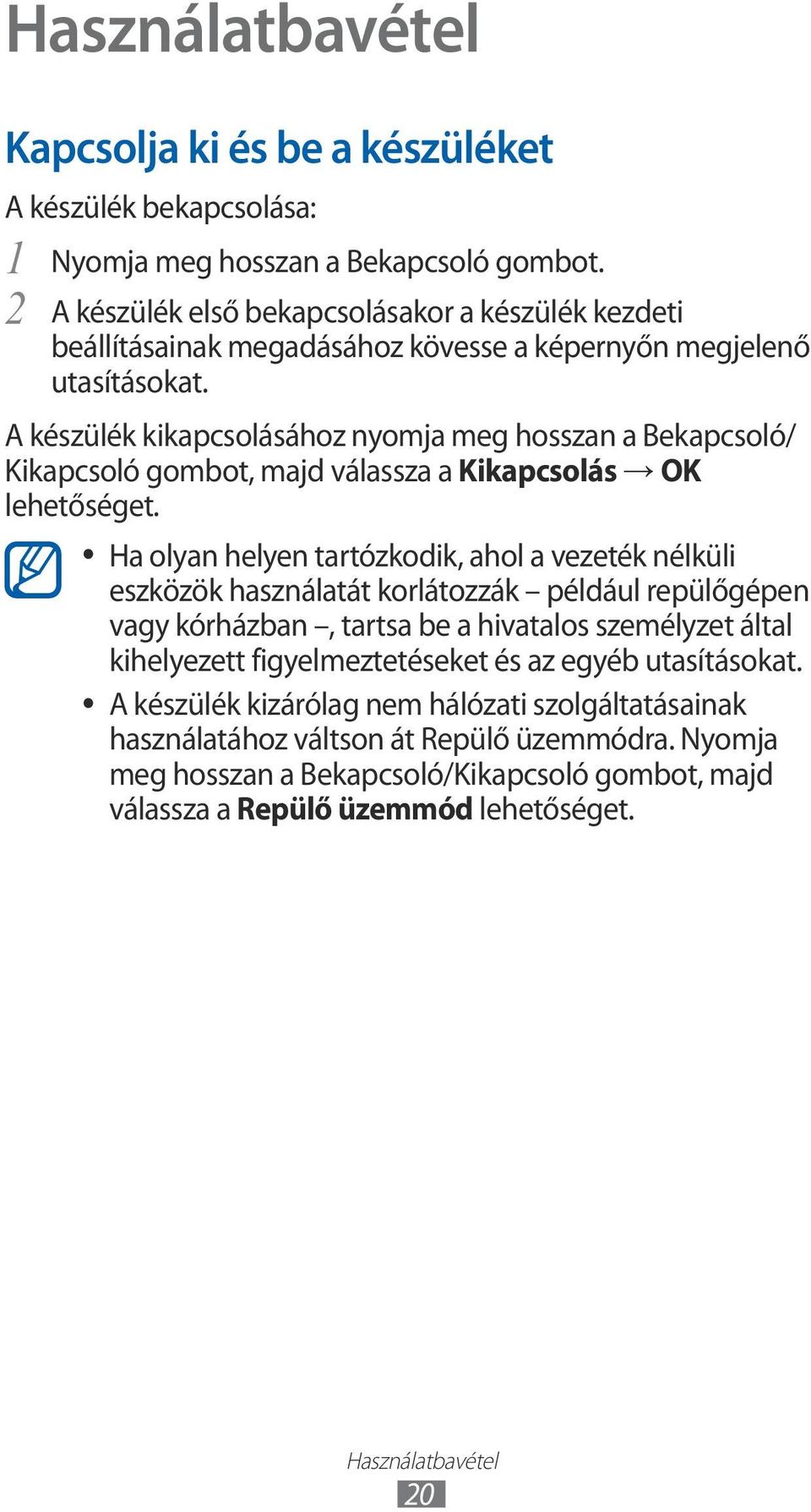 A készülék kikapcsolásához nyomja meg hosszan a Bekapcsoló/ Kikapcsoló gombot, majd válassza a Kikapcsolás OK Ha olyan helyen tartózkodik, ahol a vezeték nélküli eszközök használatát