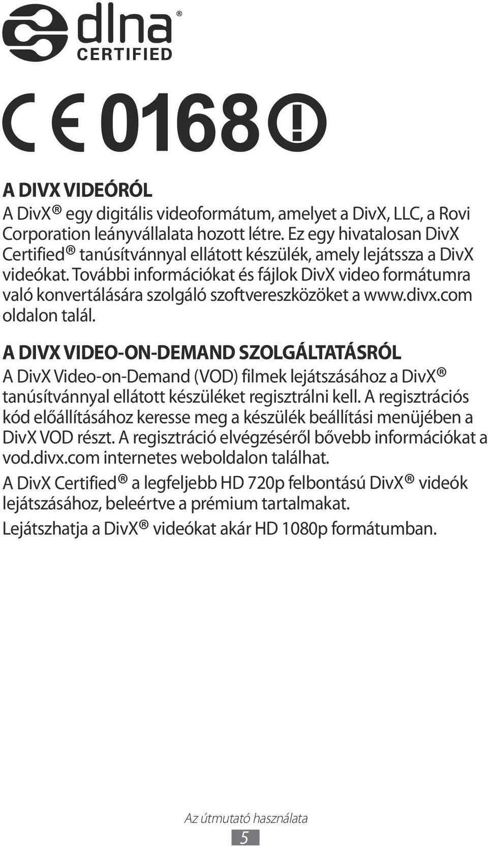 További információkat és fájlok DivX video formátumra való konvertálására szolgáló szoftvereszközöket a www.divx.com oldalon talál.